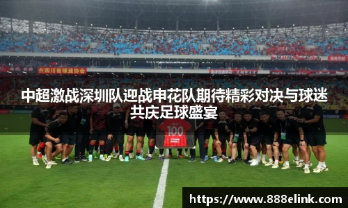 333体育中超激战深圳队迎战申花队期待精彩对决与球迷共庆足球盛宴