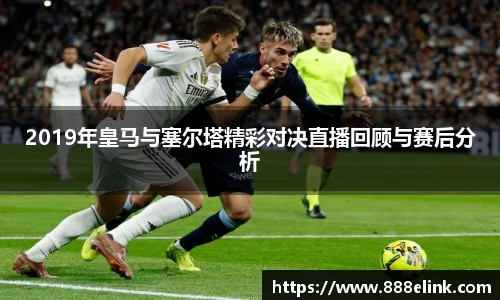 333体育2019年皇马与塞尔塔精彩对决直播回顾与赛后分析